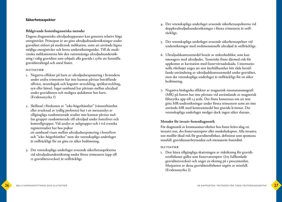Till de medicinska indikationerna hör den rutinmässiga ultraljudsundersökning i tidig graviditet som erbjuds alla gravida i syfte att fastställa graviditetslängd och antal foster. 1.