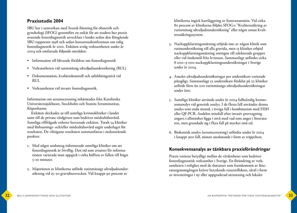 Enkäten avsåg verksamheten under år 2004 och omfattade följande områden: Information till blivande föräldrar om fosterdiagnostik Verksamheten vid rutinmässig ultraljudsundersökning (RUL)