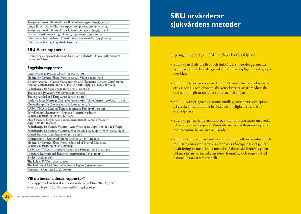 Alert-rapporter Utvärdering av nya metoder inom hälso- och sjukvården. Finns i pdf-format på www.sbu.