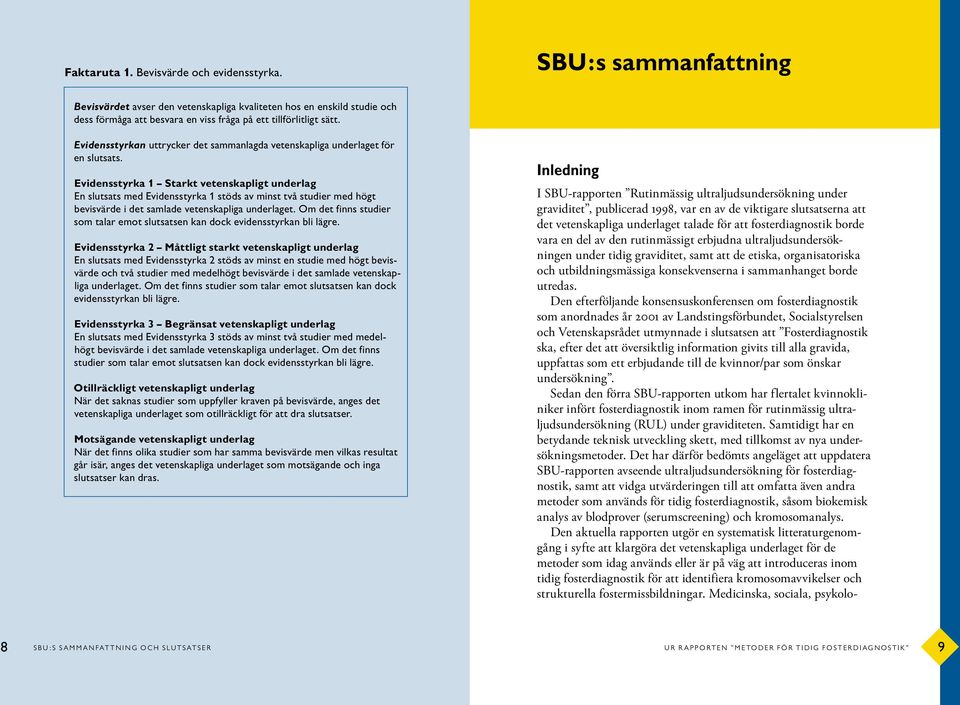 Evidensstyrkan uttrycker det sammanlagda vetenskapliga underlaget för en slutsats.