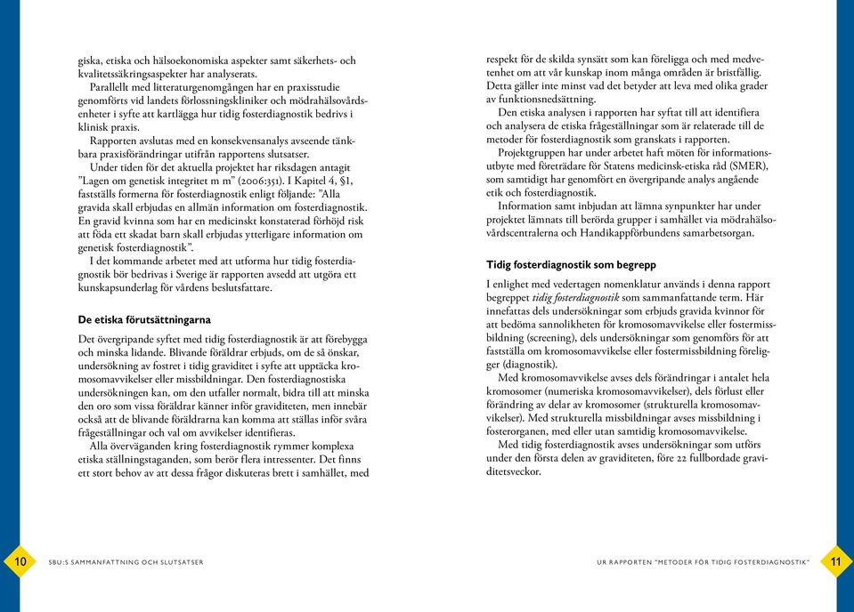 praxis. Rapporten avslutas med en konsekvensanalys avseende tänkbara praxisförändringar utifrån rapportens slutsatser.