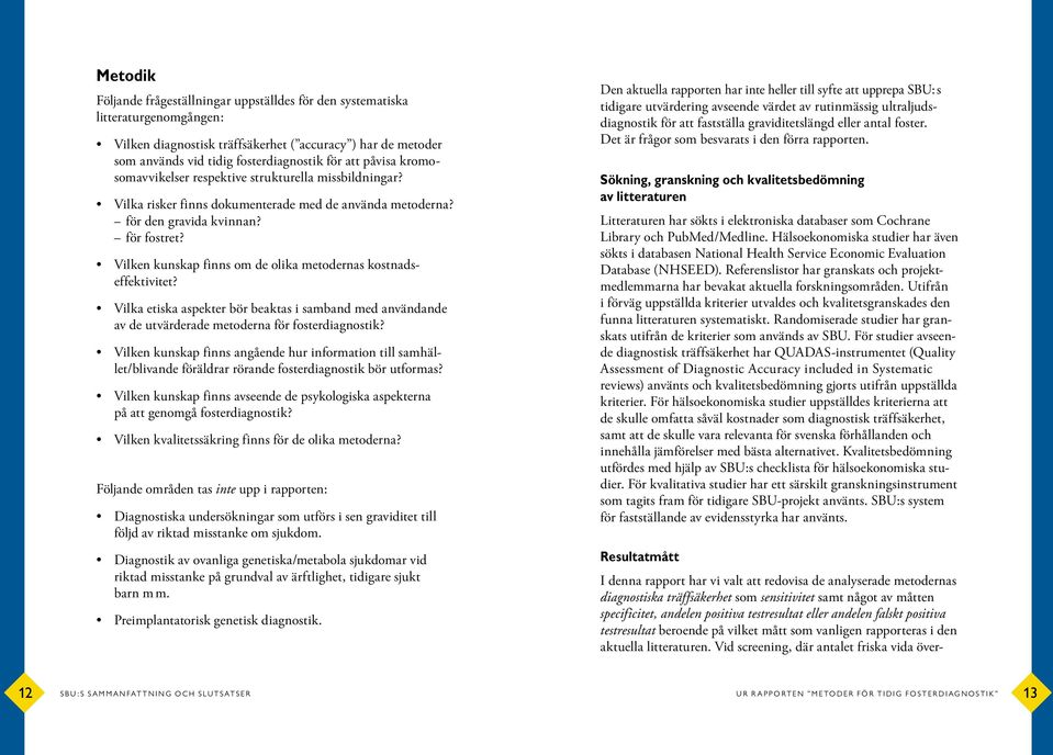 Vilken kunskap finns om de olika metodernas kostnadseffektivitet? Vilka etiska aspekter bör beaktas i samband med användande av de utvärderade metoderna för fosterdiagnostik?
