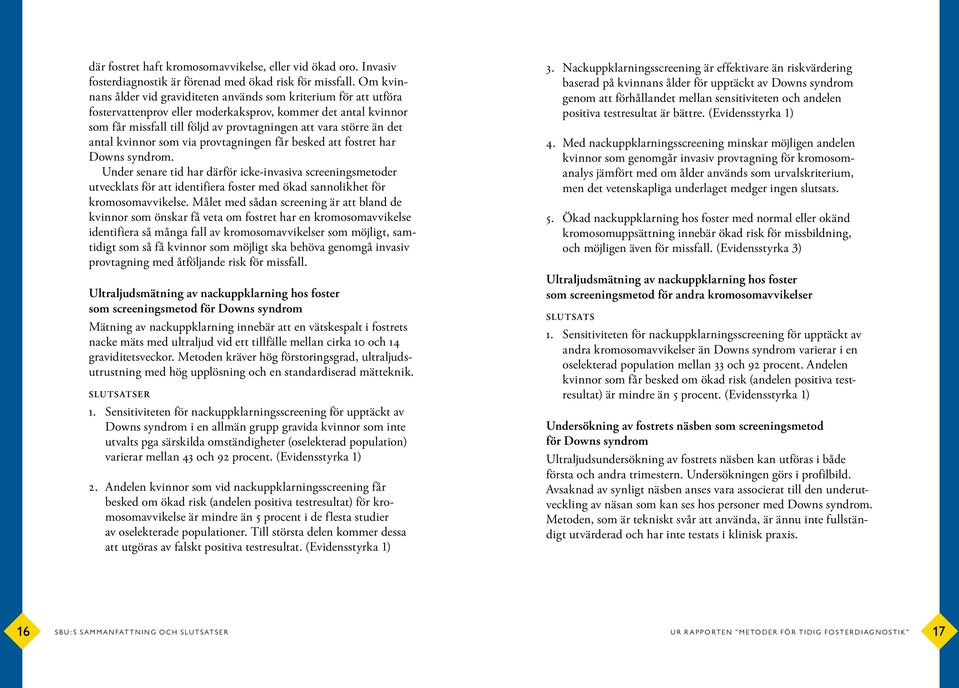 det antal kvinnor som via provtagningen får besked att fostret har Downs syndrom.