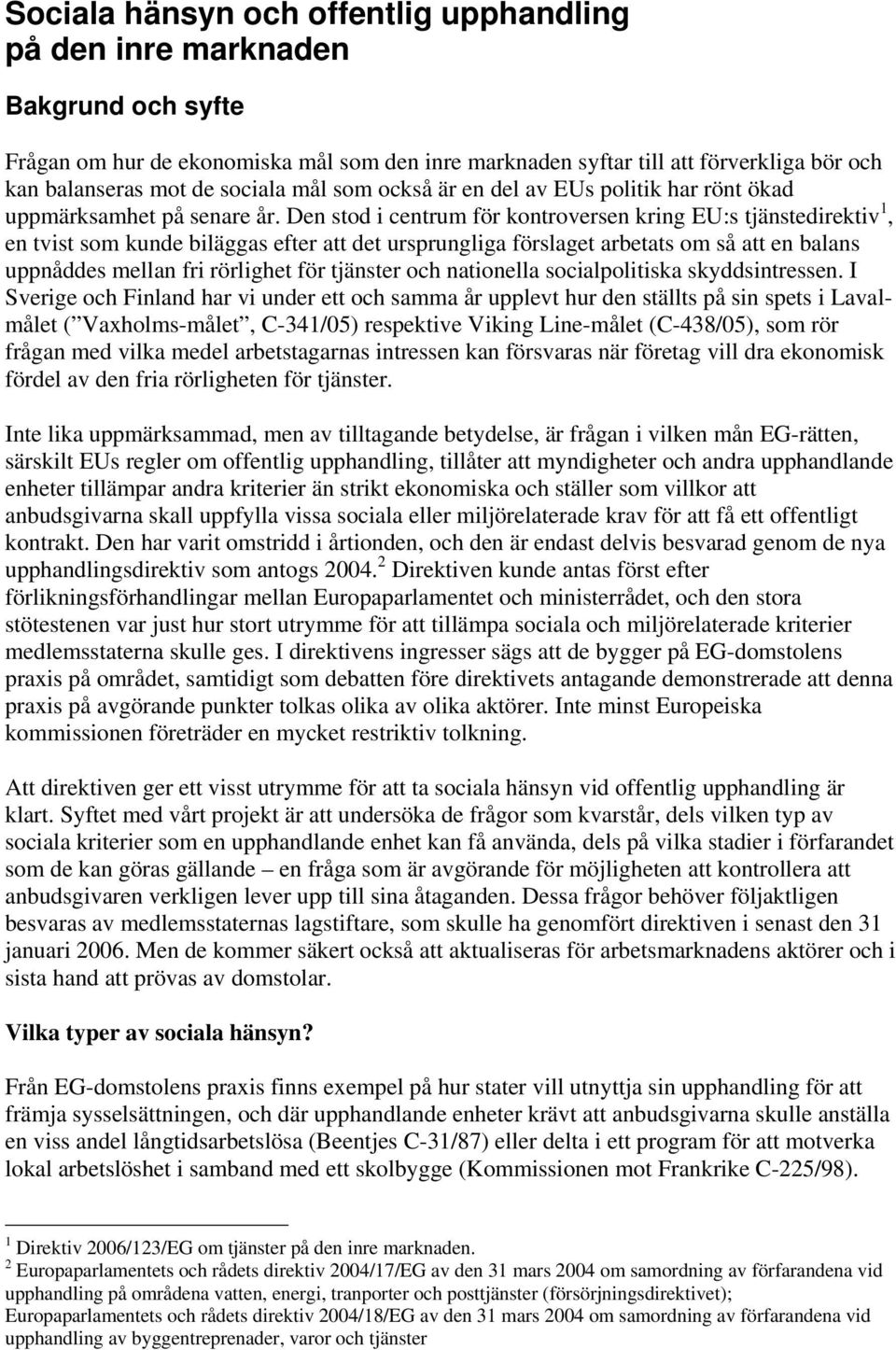 Den stod i centrum för kontroversen kring EU:s tjänstedirektiv 1, en tvist som kunde biläggas efter att det ursprungliga förslaget arbetats om så att en balans uppnåddes mellan fri rörlighet för