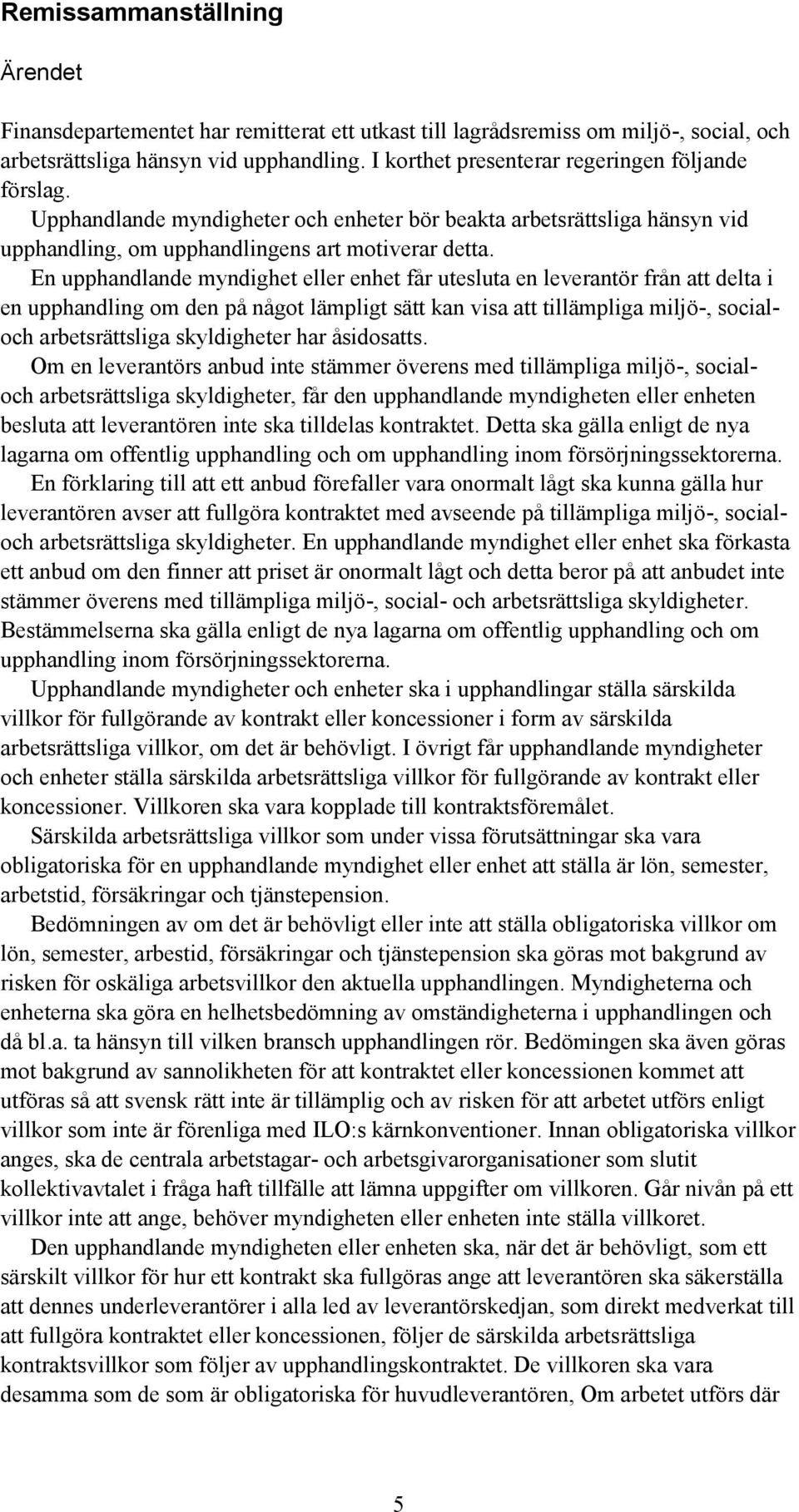 En upphandlande myndighet eller enhet får utesluta en leverantör från att delta i en upphandling om den på något lämpligt sätt kan visa att tillämpliga miljö-, socialoch arbetsrättsliga skyldigheter