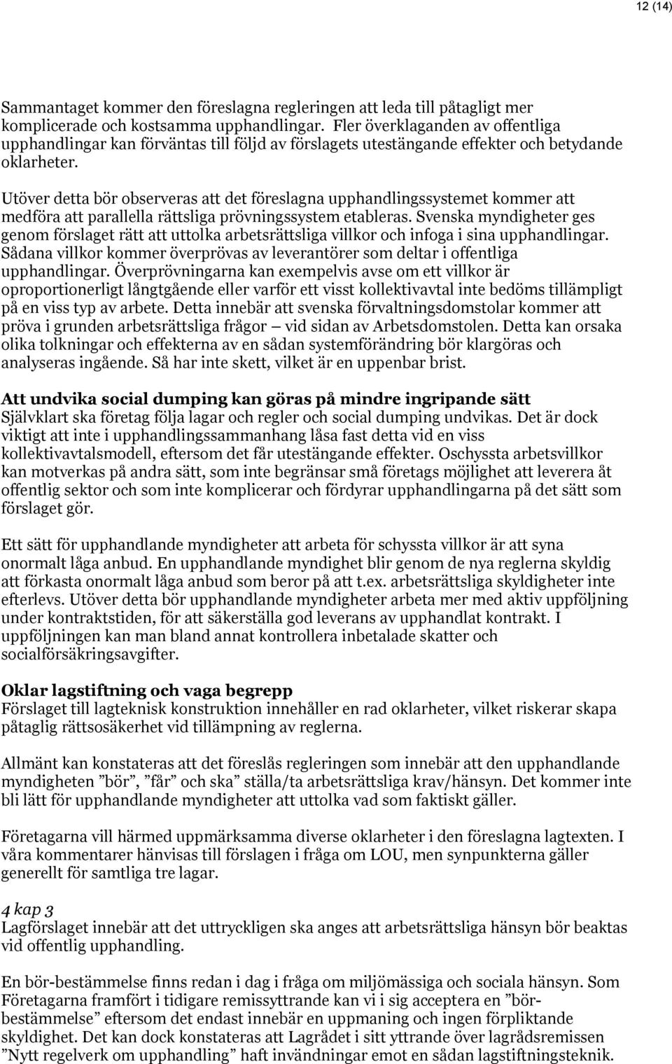 Utöver detta bör observeras att det föreslagna upphandlingssystemet kommer att medföra att parallella rättsliga prövningssystem etableras.