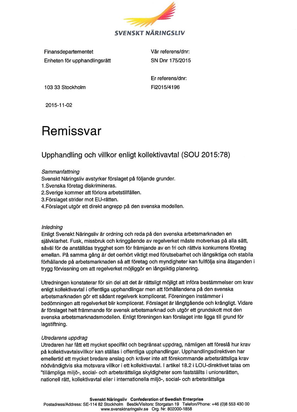 Förslaget strider mot EU-räffen. 4.Förslaget utgör ett direkt angrepp på den svenska modellen. Inledning Enligt Svenskt Näringsliv är ordning och reda på den svenska arbetsmarknaden en självklarhet.