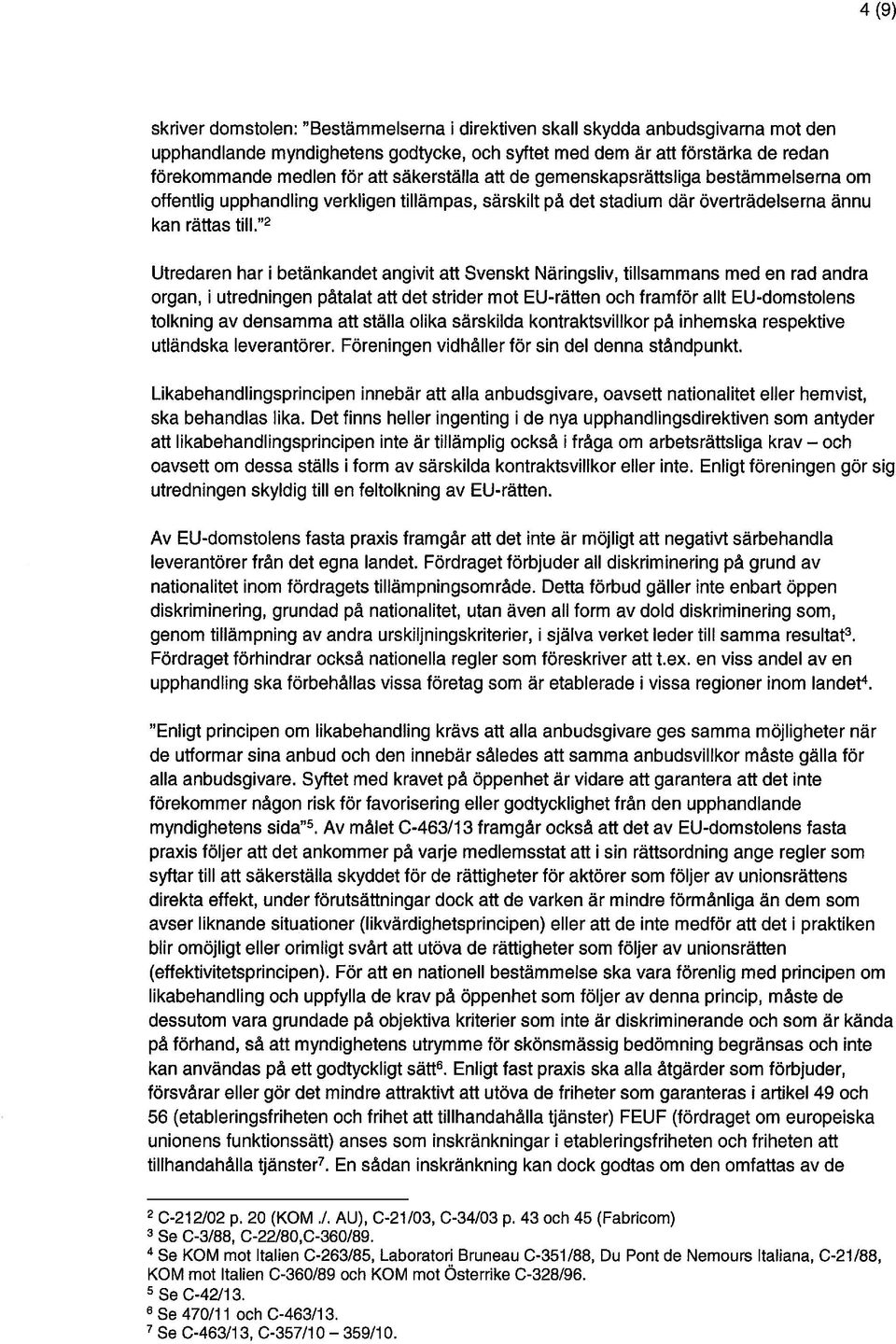 2 Utredaren har i betänkandet angivit att Svenskt Näringsliv, tillsammans med en rad andra organ, i utredningen påtalat att det strider mot EU-räffen och framför allt EU-domstolens tolkning av