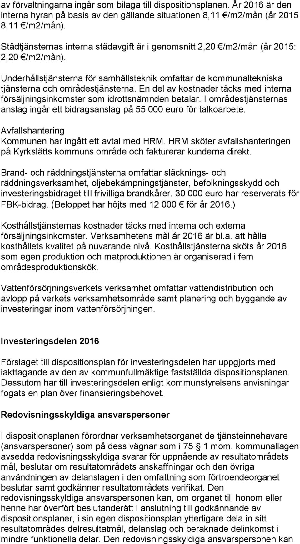 En del av kostnader täcks med interna försäljningsinkomster som idrottsnämnden betalar. I områdestjänsternas anslag ingår ett bidragsanslag på 55 000 euro för talkoarbete.