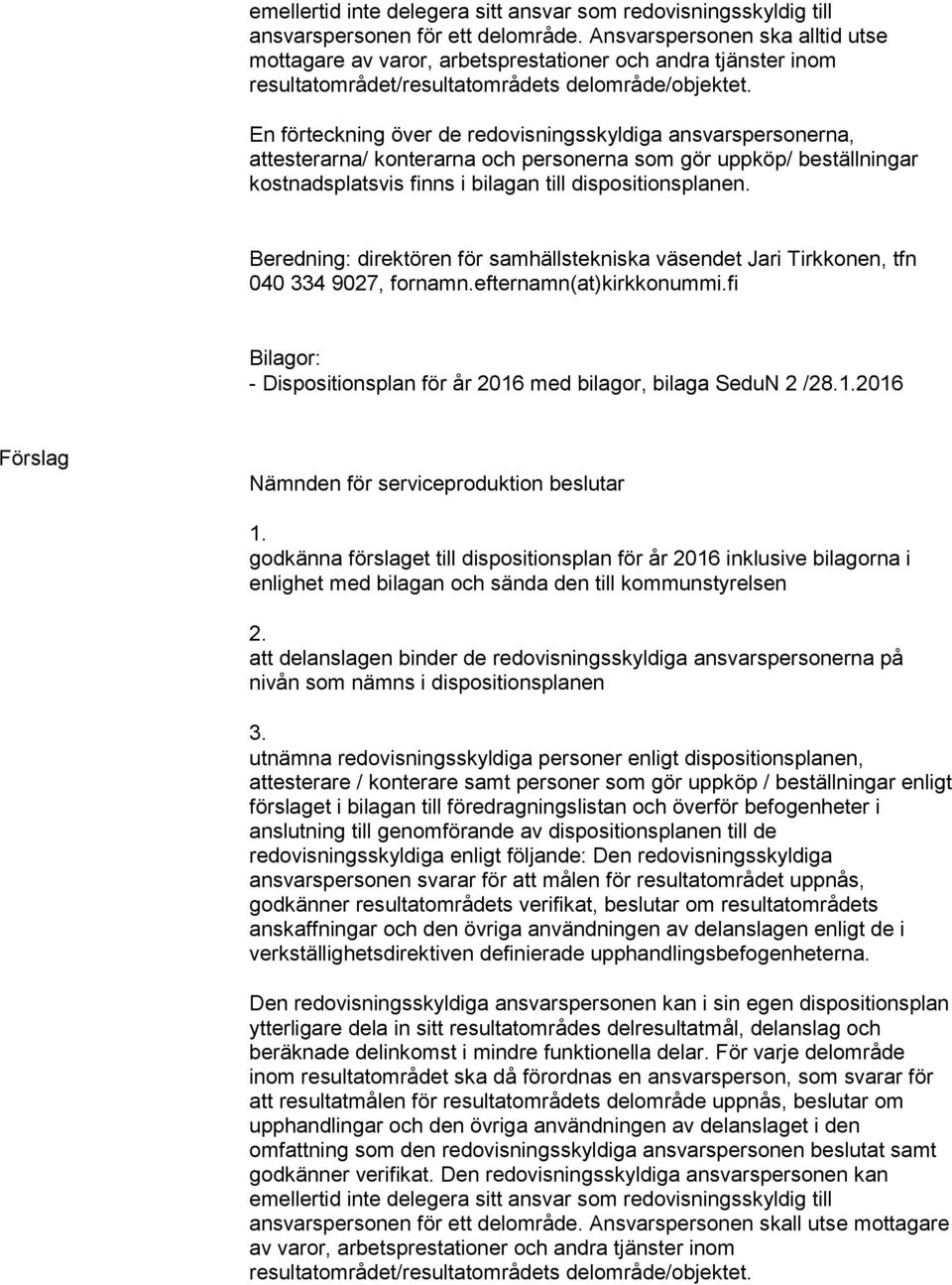 En förteckning över de redovisningsskyldiga ansvarspersonerna, attesterarna/ konterarna och personerna som gör uppköp/ beställningar kostnadsplatsvis finns i bilagan till dispositionsplanen.