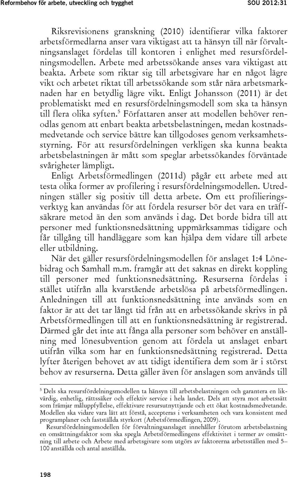 Arbete som riktar sig till arbetsgivare har en något lägre vikt och arbetet riktat till arbetssökande som står nära arbetsmarknaden har en betydlig lägre vikt.