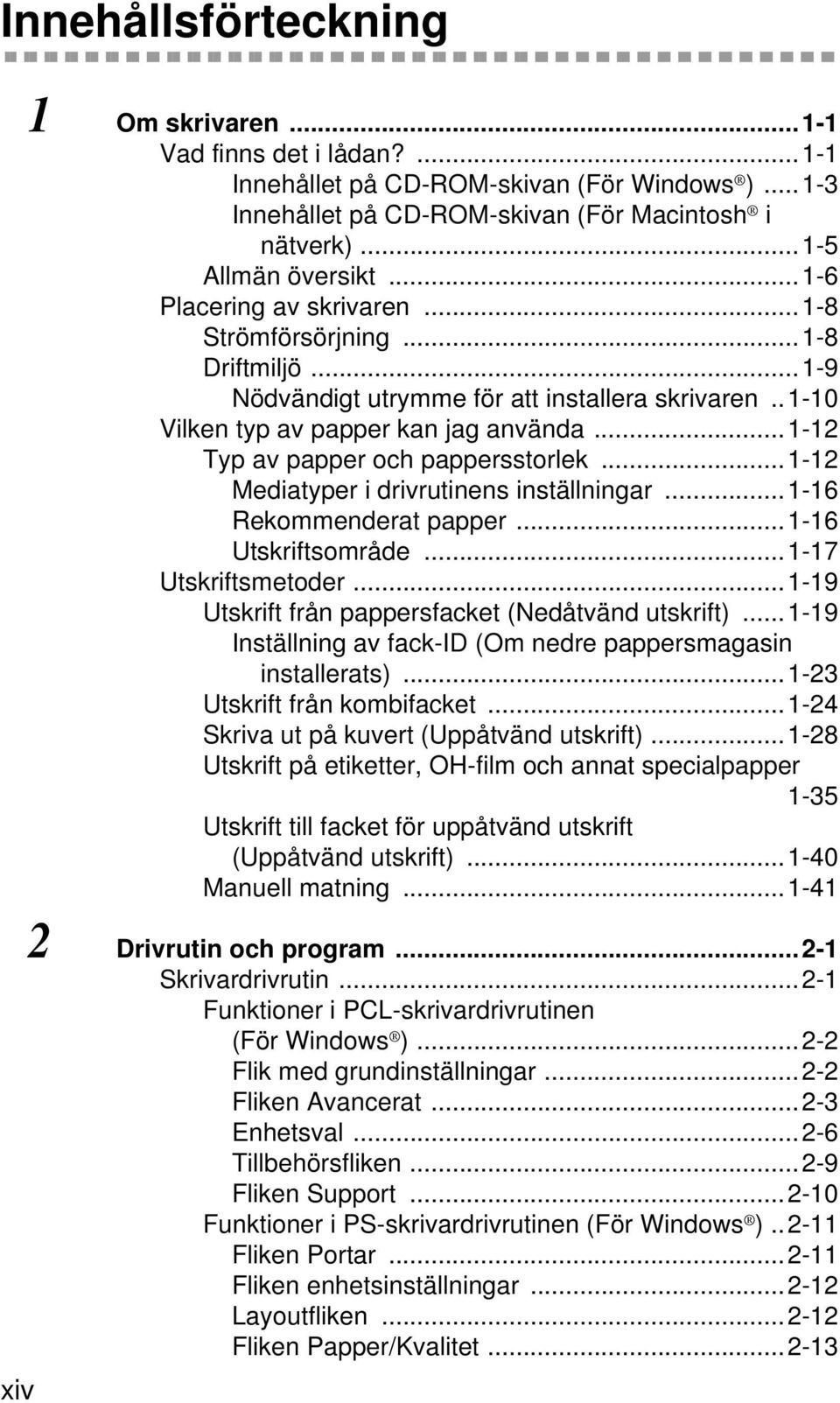 ..1-12 Typ av papper och pappersstorlek...1-12 Mediatyper i drivrutinens inställningar...1-16 Rekommenderat papper...1-16 Utskriftsområde...1-17 Utskriftsmetoder.