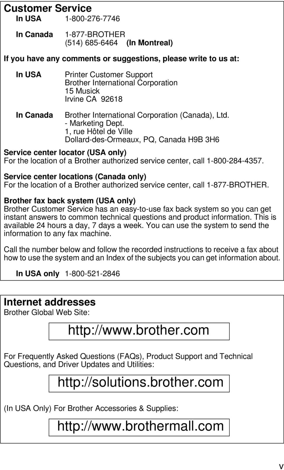 1, rue Hôtel de Ville Dollard-des-Ormeaux, PQ, Canada H9B 3H6 Service center locator (USA only) For the location of a Brother authorized service center, call 1-800-284-4357.