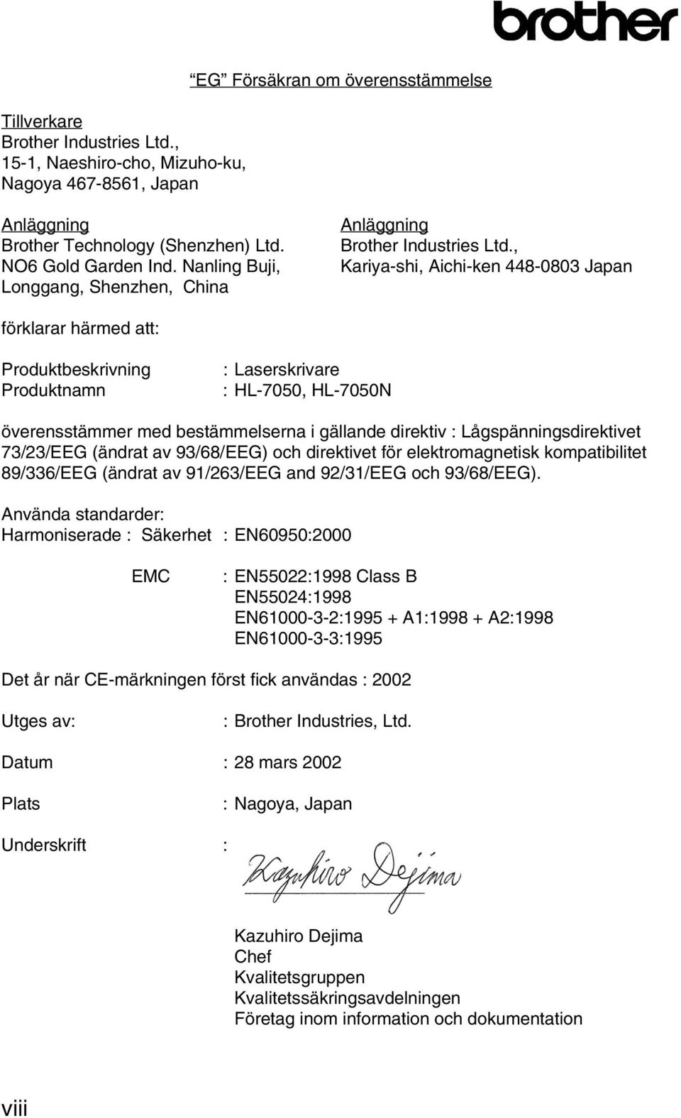 , Kariya-shi, Aichi-ken 448-0803 Japan förklarar härmed att: Produktbeskrivning Produktnamn : Laserskrivare : HL-7050, HL-7050N överensstämmer med bestämmelserna i gällande direktiv :