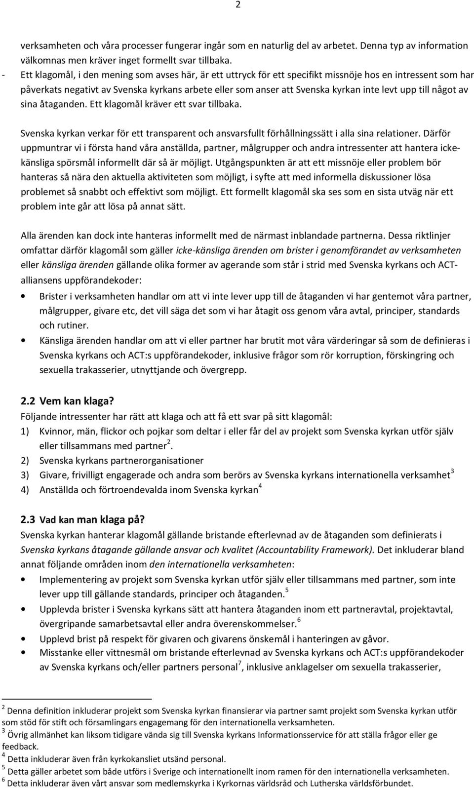 levt upp till något av sina åtaganden. Ett klagomål kräver ett svar tillbaka. Svenska kyrkan verkar för ett transparent och ansvarsfullt förhållningssätt i alla sina relationer.