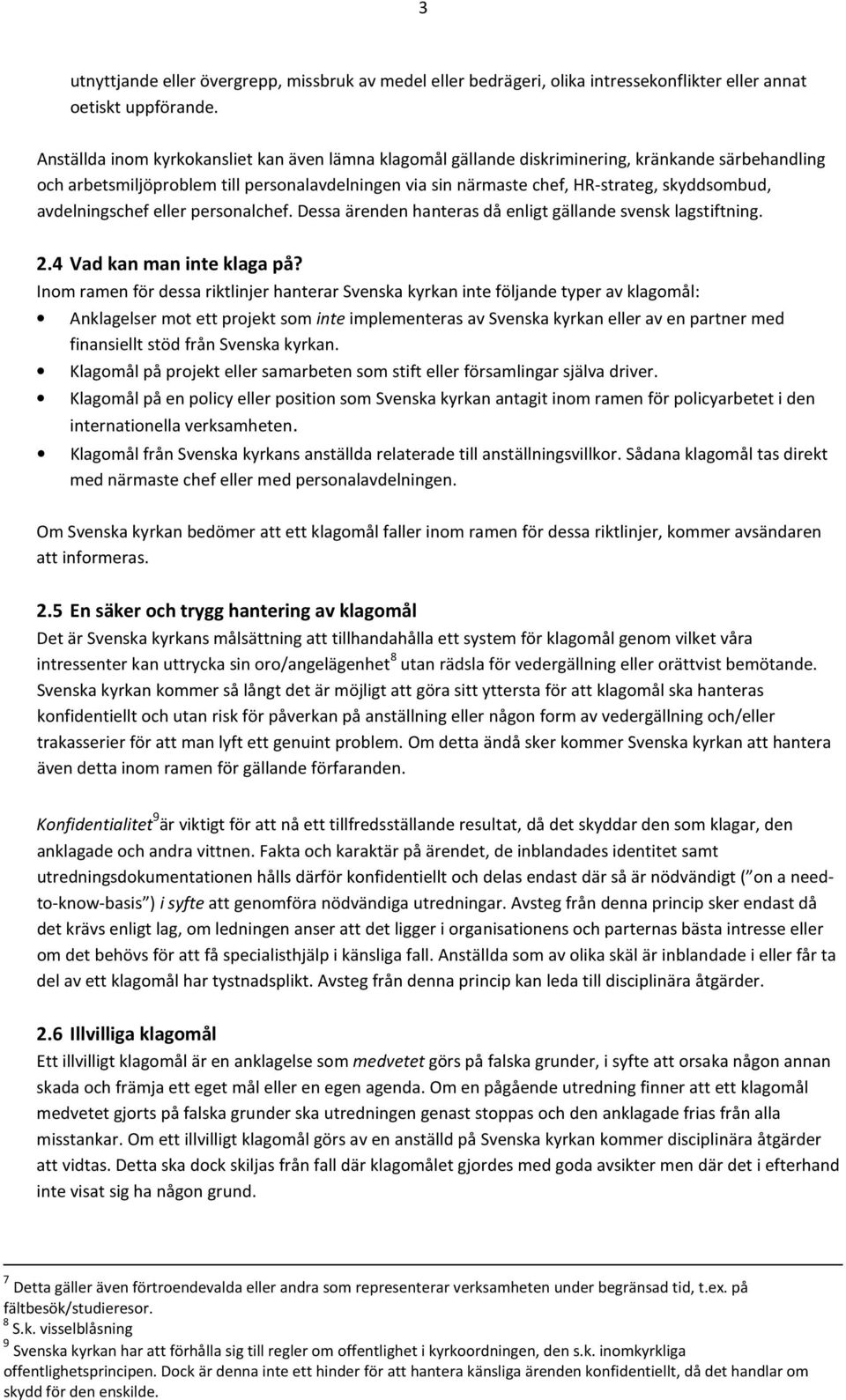 avdelningschef eller personalchef. Dessa ärenden hanteras då enligt gällande svensk lagstiftning. 2.4 Vad kan man inte klaga på?