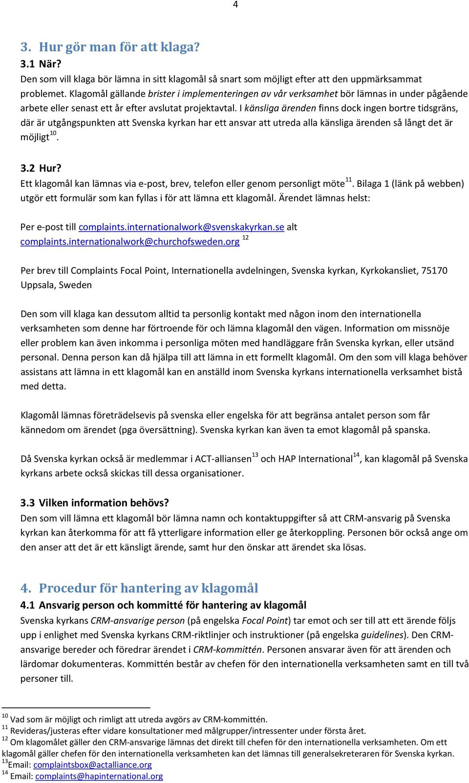 I känsliga ärenden finns dock ingen bortre tidsgräns, där är utgångspunkten att Svenska kyrkan har ett ansvar att utreda alla känsliga ärenden så långt det är möjligt 10. 3.2 Hur?