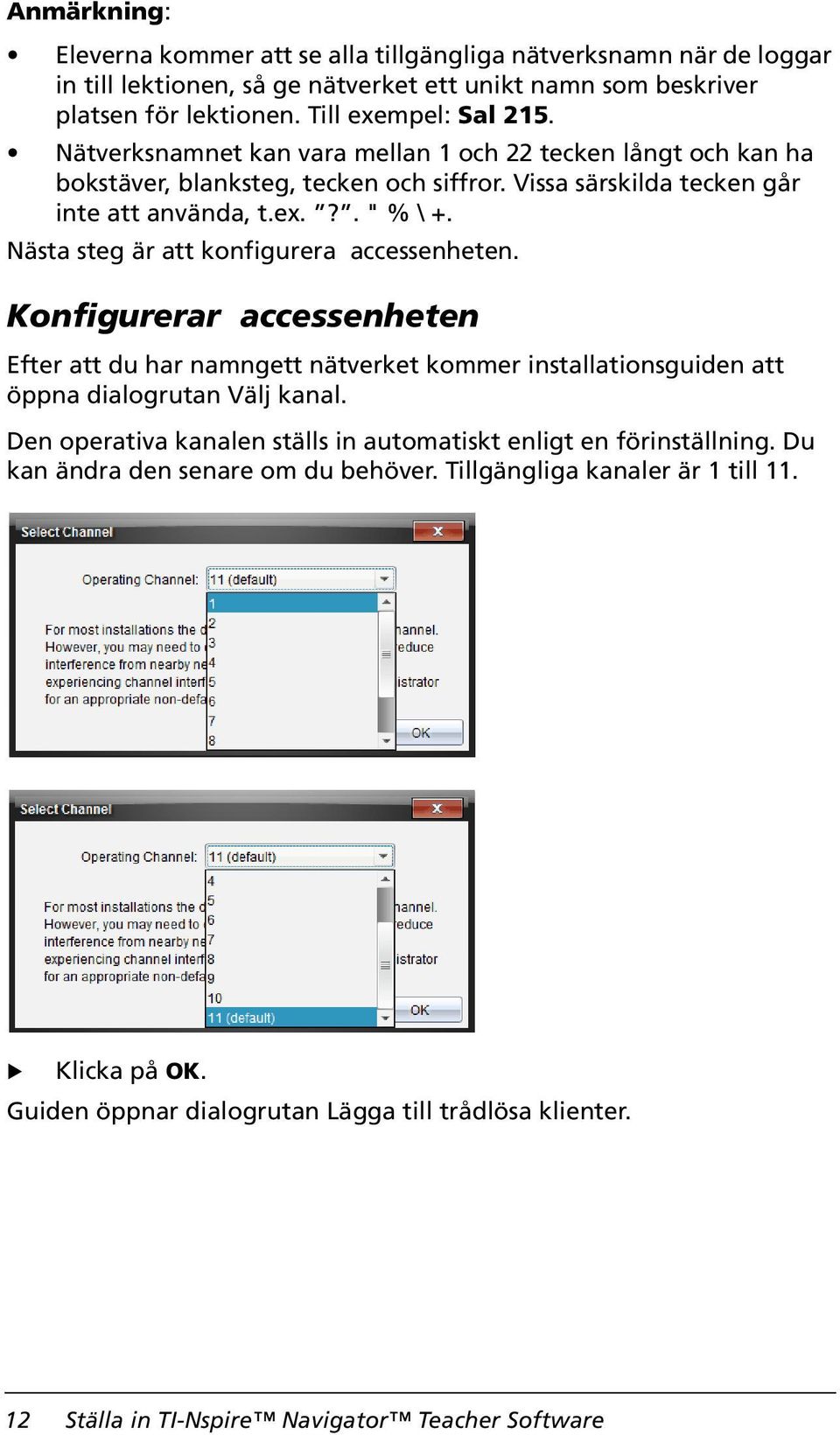 Nästa steg är att konfigurera accessenheten. Konfigurerar accessenheten Efter att du har namngett nätverket kommer installationsguiden att öppna dialogrutan Välj kanal.