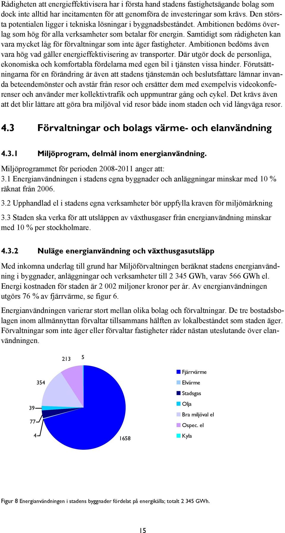 Samtidigt som rådigheten kan vara mycket låg för förvaltningar som inte äger fastigheter. Ambitionen bedöms även vara hög vad gäller energieffektivisering av transporter.