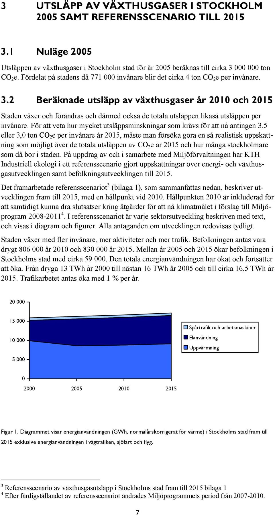 2 Beräknade utsläpp av växthusgaser år 2010 och 2015 Staden växer och förändras och därmed också de totala utsläppen likaså utsläppen per invånare.