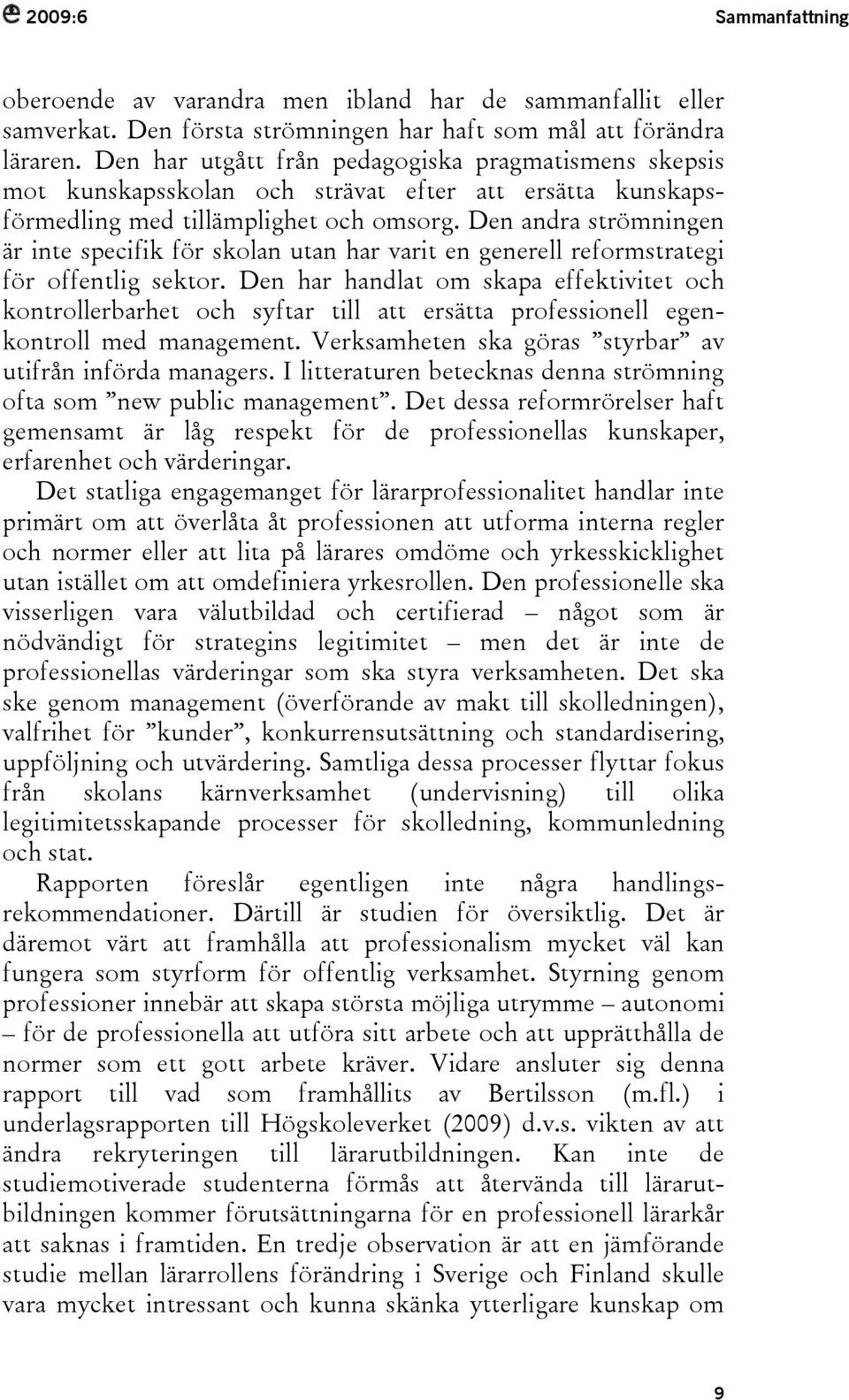 Den andra strömningen är inte specifik för skolan utan har varit en generell reformstrategi för offentlig sektor.