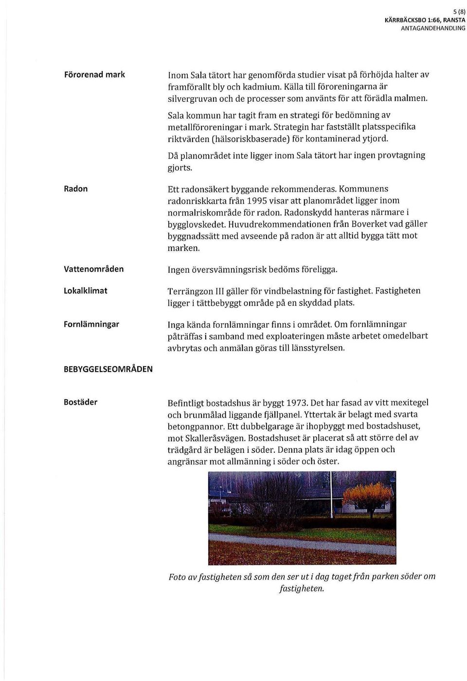 Sala kommun har tagit fram en strategi fö r bedömning av metallföroreningar i mark Strategin har fastställt platsspecifika riktvärden (hälsoriskbaserade) för kontaminerad ytjord.