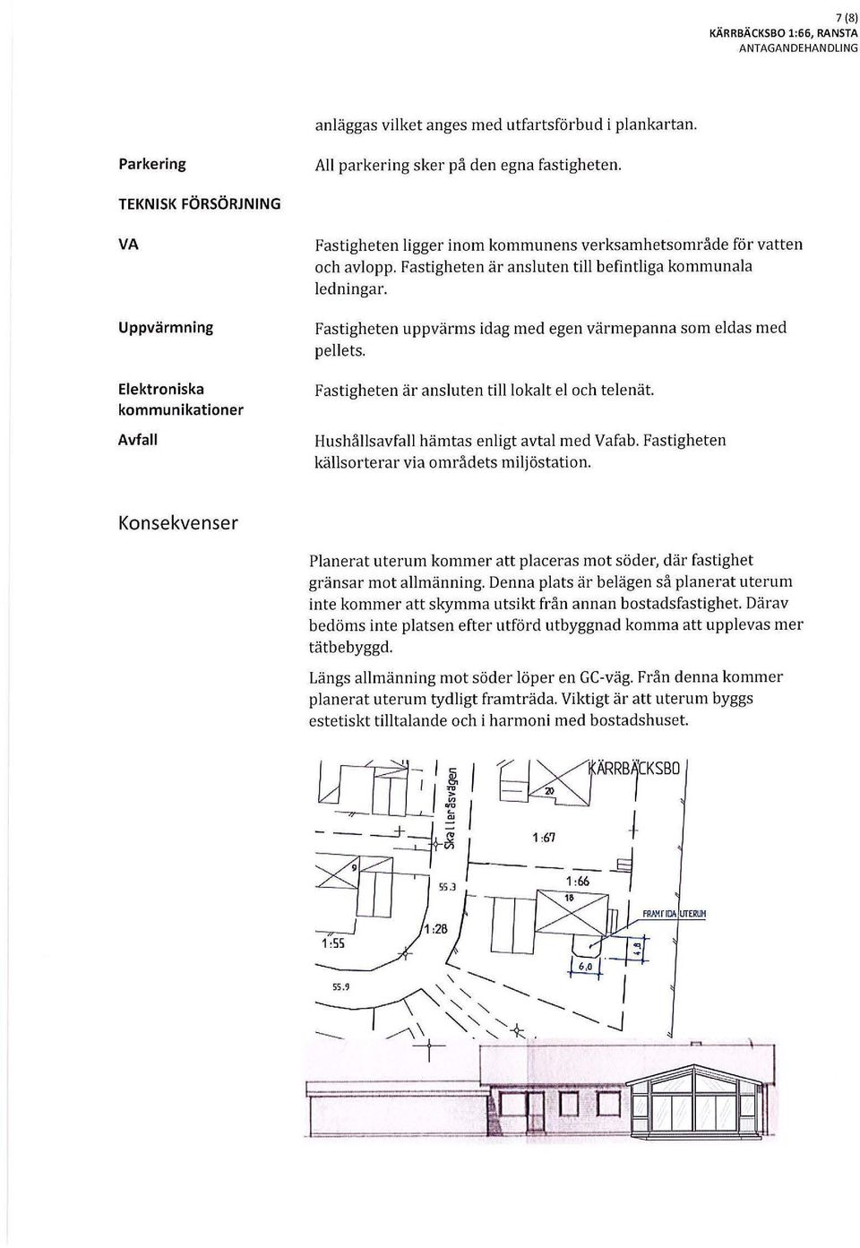 Fastigheten är ansluten till befintliga kommunala ledningar. Fastigheten uppvärms idag med egen värmepanna som eldas med pellets. Fastigheten är ansluten till lokalt el och telenät.