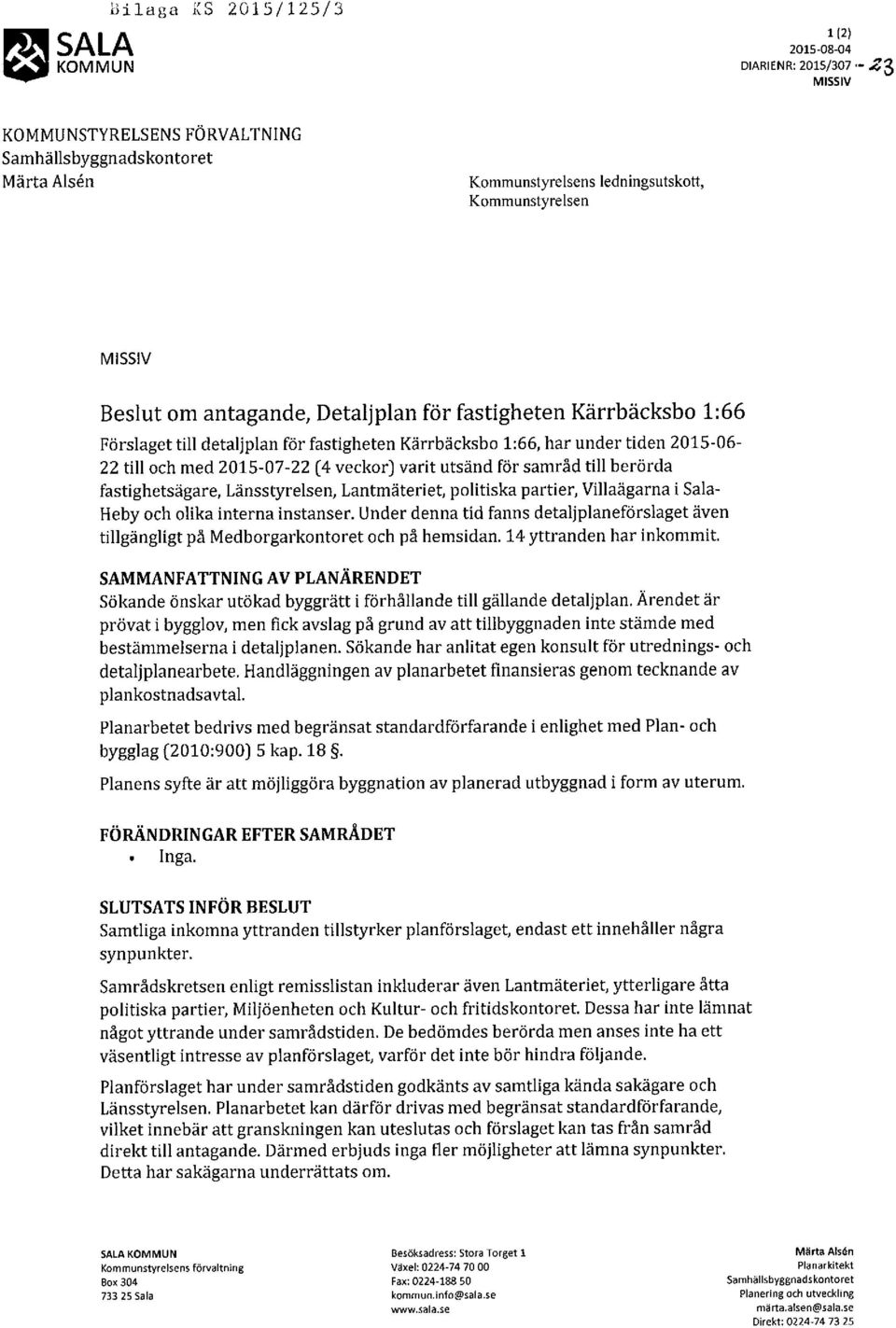 Förslaget till detaljplan för fastigheten Kärrbäcksbo 1:66, har under tiden 2015-06- 22 till och med 2015-07-22 (4 veckor) varit utsänd för samråd till berörda fastighetsägare, Länsstyrelsen,