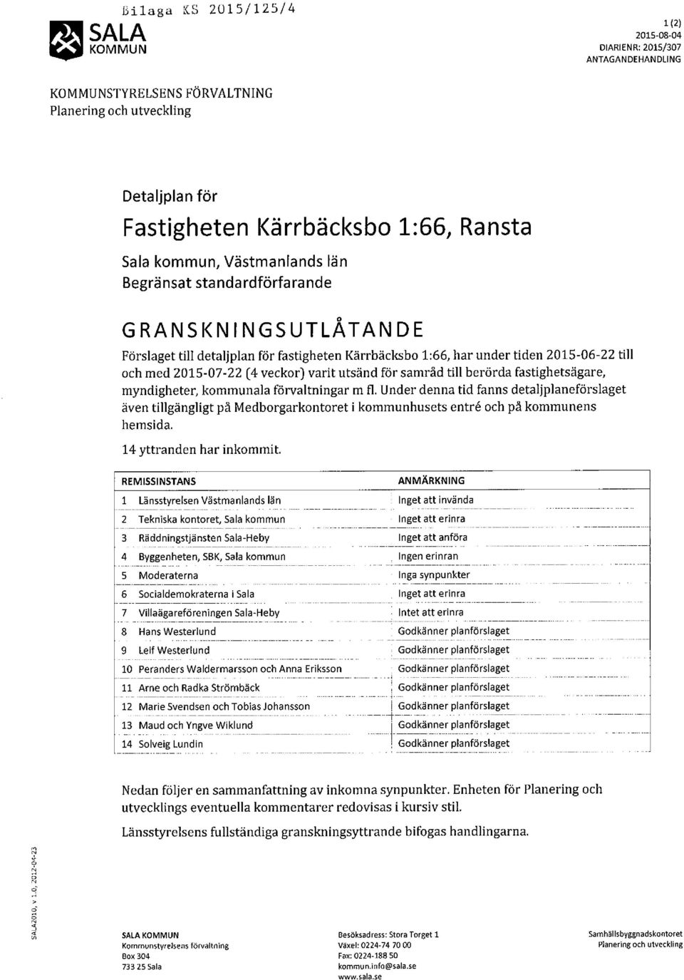 utsänd för samråd till berörda fastighetsägare, myndigheter, kommunala förvaltningar m fl.