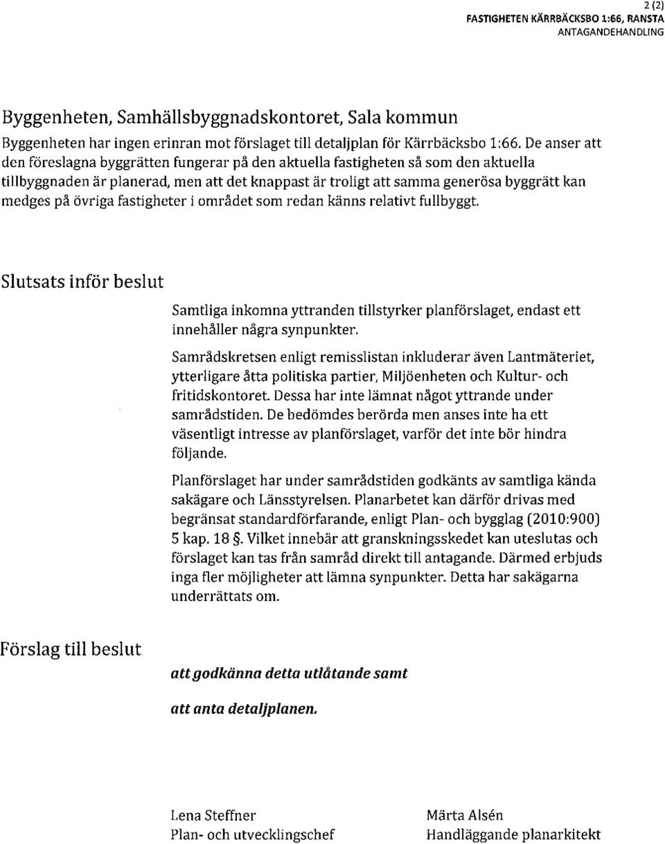 övriga fastigheter i området som redan känns relativt fullbyggt. Slutsats inför beslut Samtliga inkomna yttranden tillstyrker planförslaget, endast ett innehåller några synpunkter.