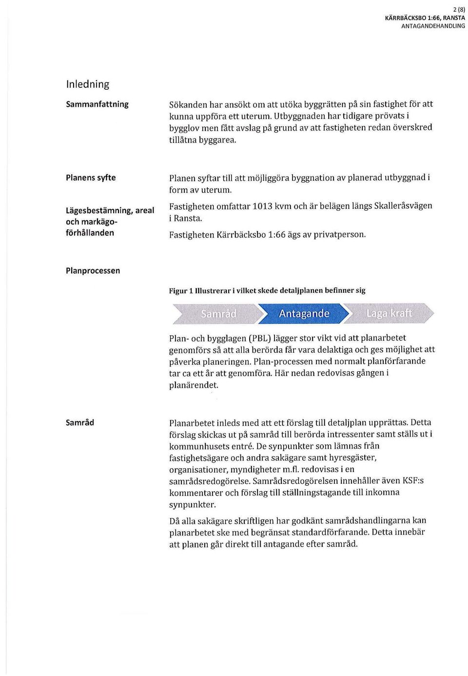 Planens syfte Lägesbestämning, areal och markägoförhållanden Planen syftar till att möjliggöra byggnation av planerad utbyggnad i form av uterum.