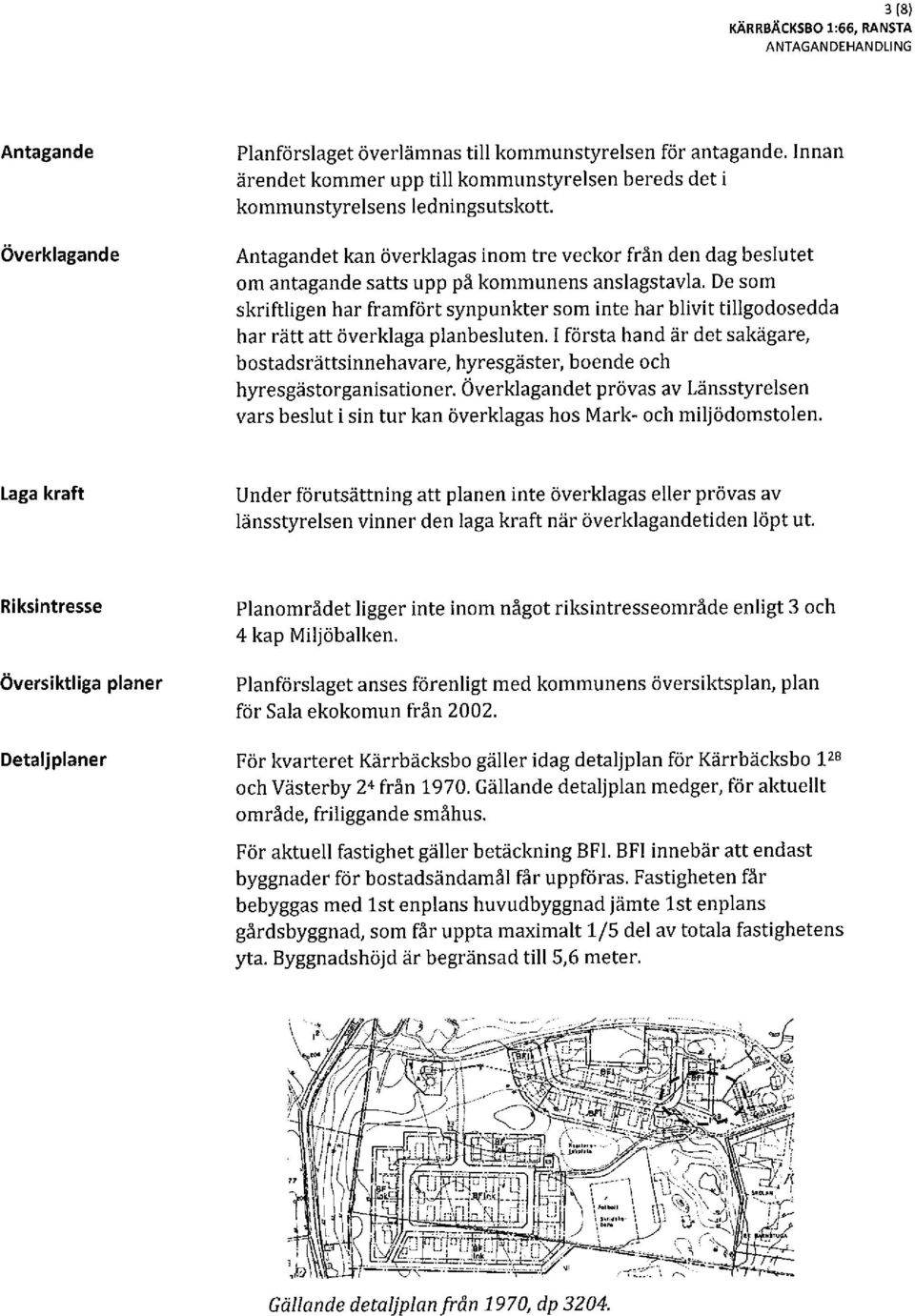 Antagandet kan överklagas inom tre veckor från den dag beslutet om antagande satts upp på kommunens anslagstavla.