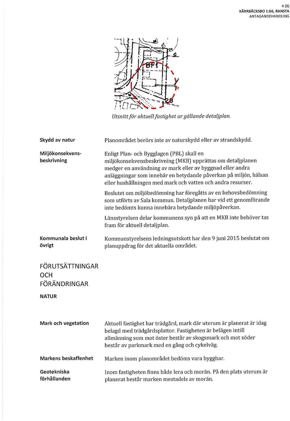 Enligt Plan- och Bygglagen (PBL) skall en miljökonsekvensbeskrivning (MKB) upprättas om detaljplanen medger en användning av mark eller av byggnad eller andra anläggningar som innebär en betydande