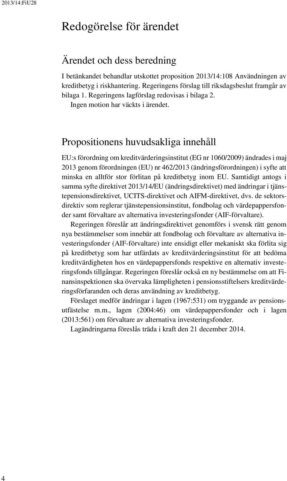 Propositionens huvudsakliga innehåll EU:s förordning om kreditvärderingsinstitut (EG nr 1060/2009) ändrades i maj 2013 genom förordningen (EU) nr 462/2013 (ändringsförordningen) i syfte att minska en