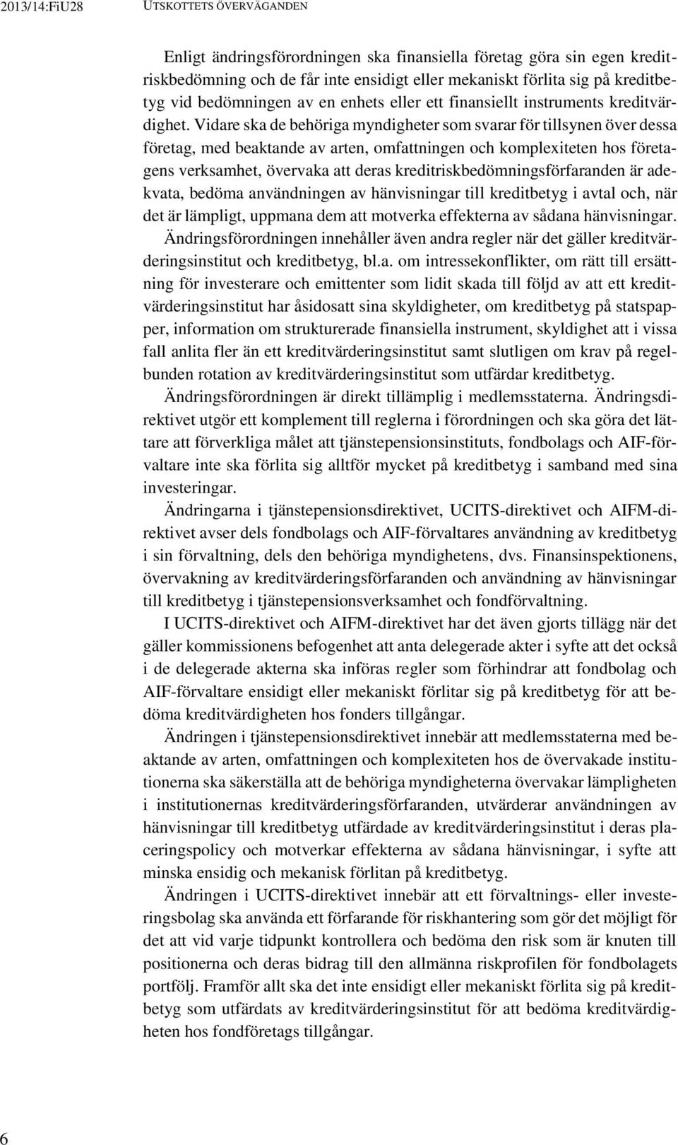 Vidare ska de behöriga myndigheter som svarar för tillsynen över dessa företag, med beaktande av arten, omfattningen och komplexiteten hos företagens verksamhet, övervaka att deras