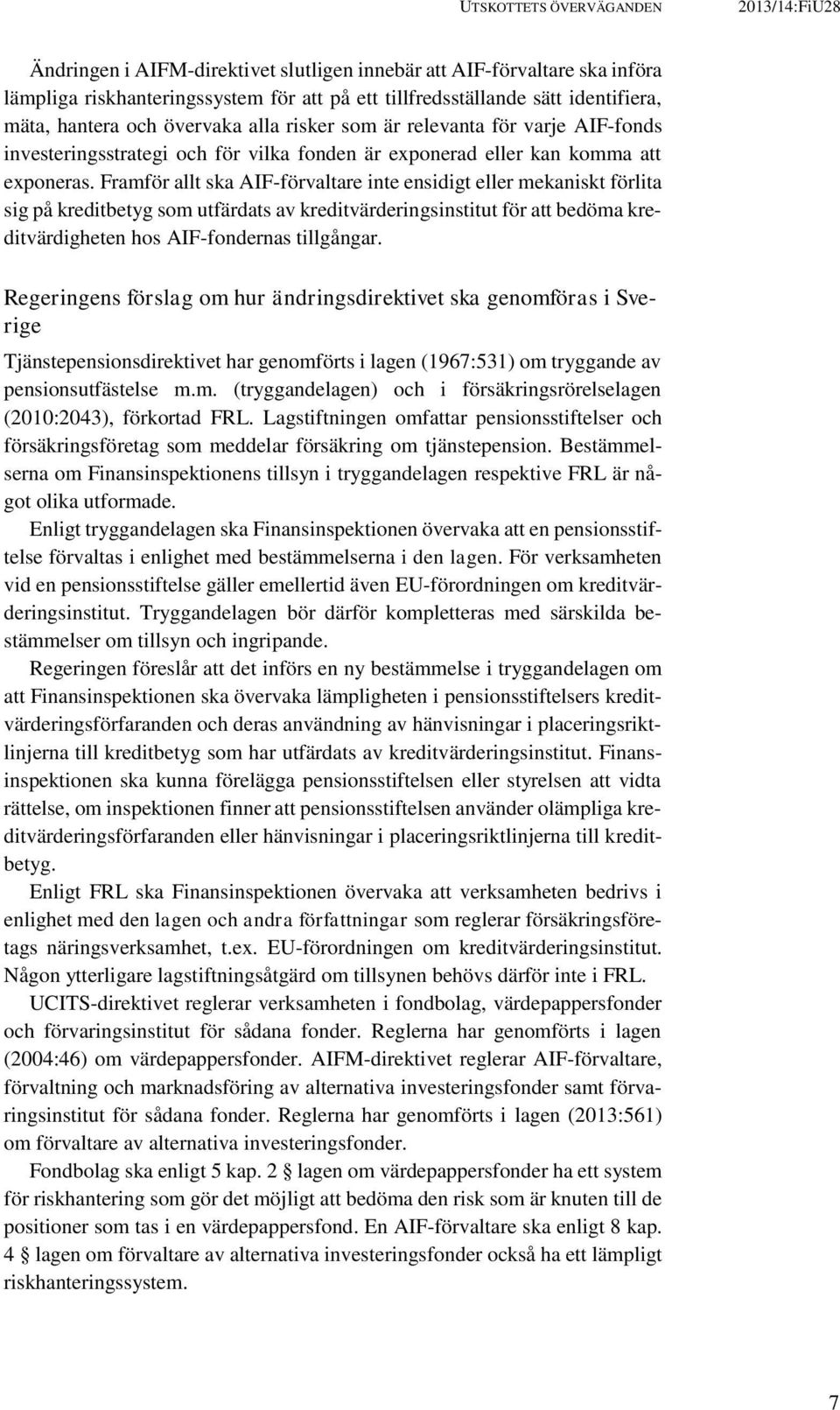 Framför allt ska AIF-förvaltare inte ensidigt eller mekaniskt förlita sig på kreditbetyg som utfärdats av kreditvärderingsinstitut för att bedöma kreditvärdigheten hos AIF-fondernas tillgångar.