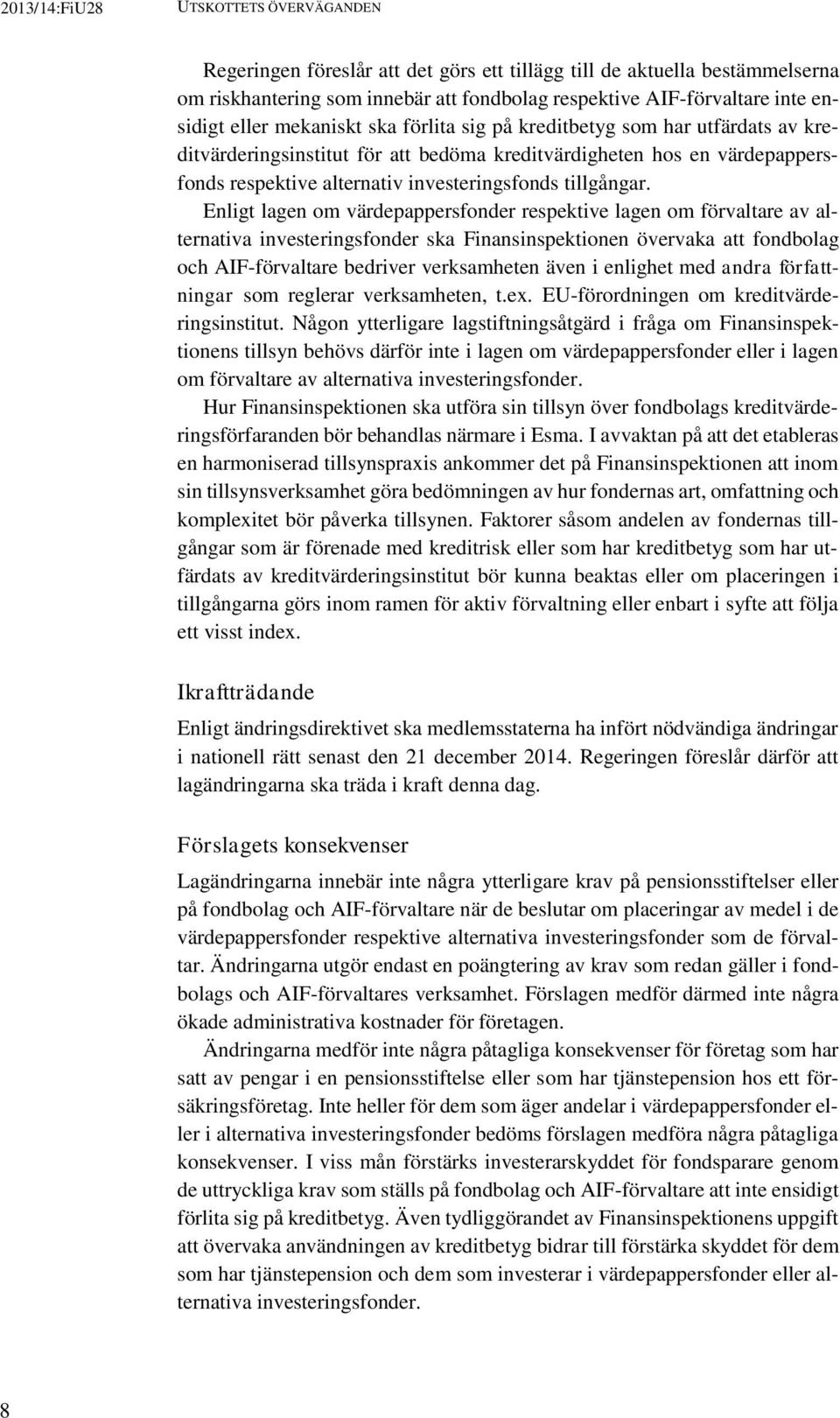 Enligt lagen om värdepappersfonder respektive lagen om förvaltare av alternativa investeringsfonder ska Finansinspektionen övervaka att fondbolag och AIF-förvaltare bedriver verksamheten även i