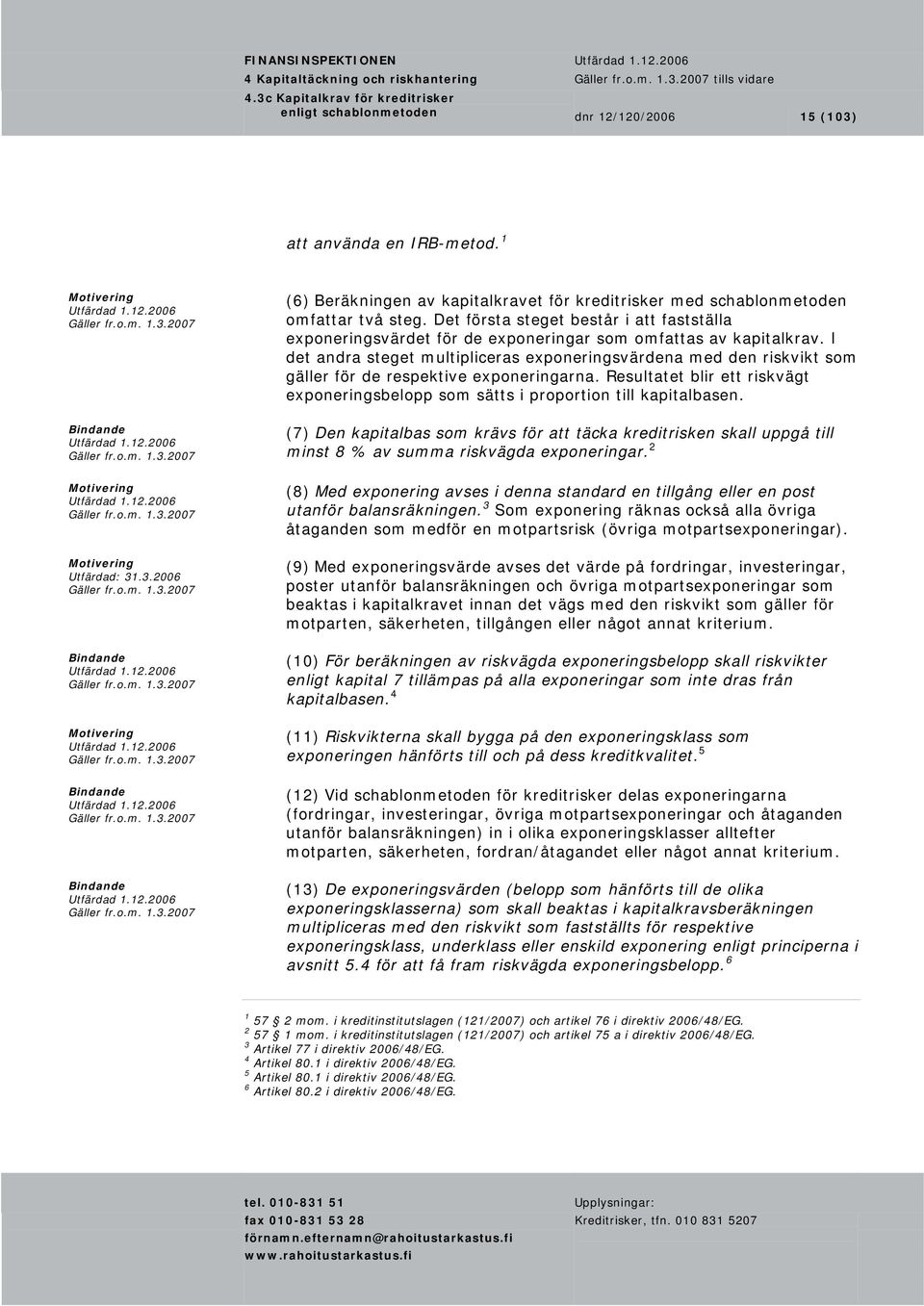 Det första steget består i att fastställa exponeringsvärdet för de exponeringar som omfattas av kapitalkrav.