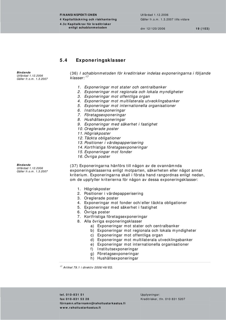 Exponeringar mot regionala och lokala myndigheter 3. Exponeringar mot offentliga organ 4. Exponeringar mot multilaterala utvecklingsbanker 5. Exponeringar mot internationella organisationer 6.