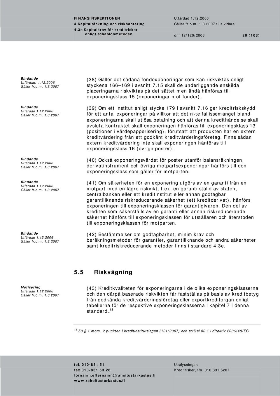 16 ger kreditriskskydd för ett antal exponeringar på villkor att det n:te fallissemanget bland exponeringarna skall utlösa betalning och att denna kredithändelse skall avsluta kontraktet skall