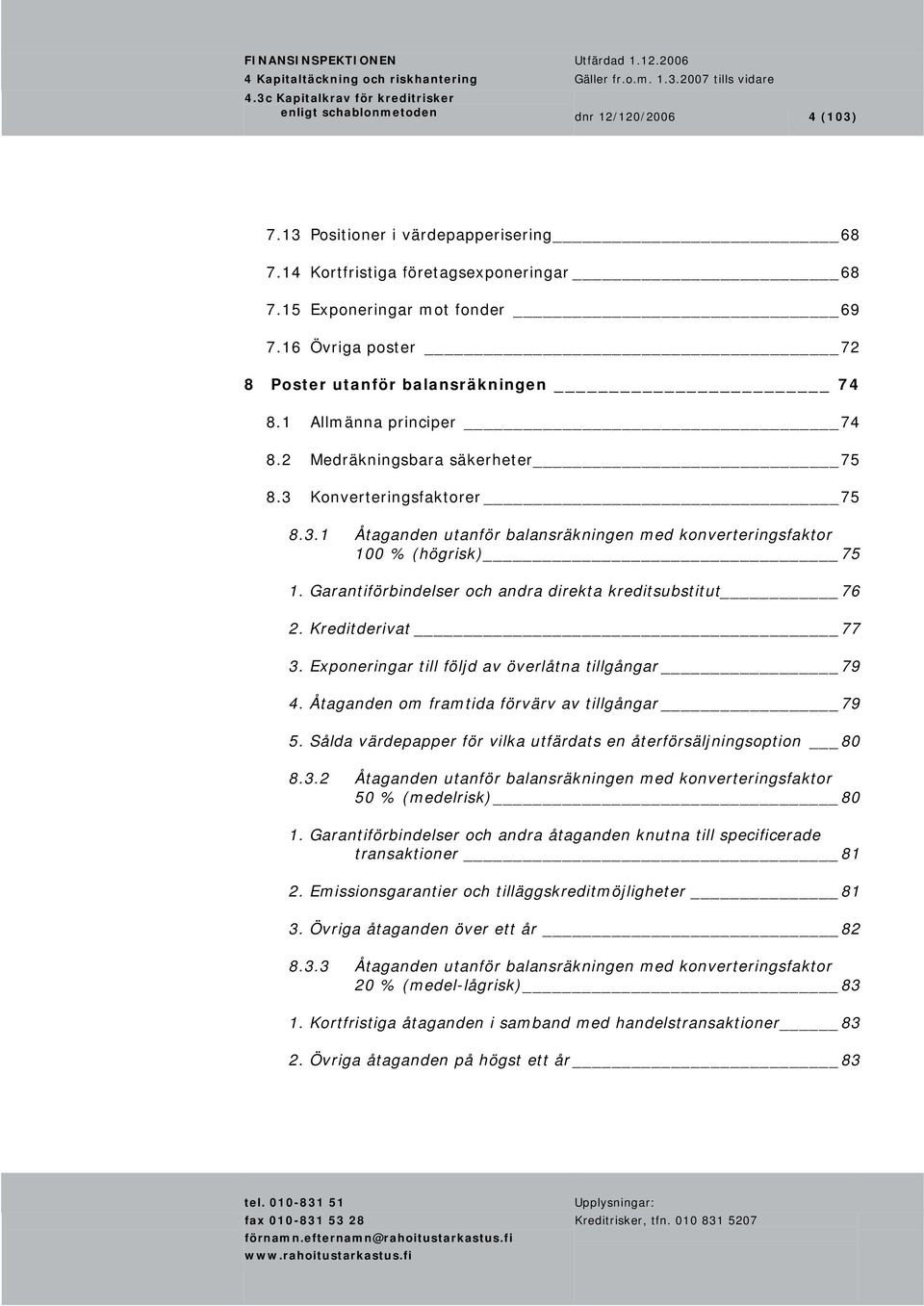 Konverteringsfaktorer 75 8.3.1 Åtaganden utanför balansräkningen med konverteringsfaktor 100 % (högrisk) 75 1. Garantiförbindelser och andra direkta kreditsubstitut 76 2. Kreditderivat 77 3.