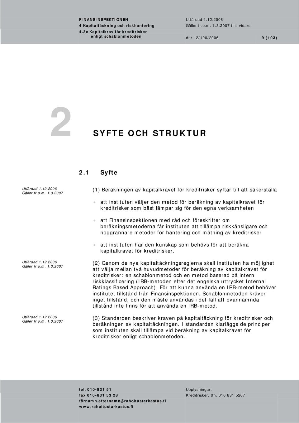 verksamheten att Finansinspektionen med råd och föreskrifter om beräkningsmetoderna får instituten att tillämpa riskkänsligare och noggrannare metoder för hantering och mätning av kreditrisker att