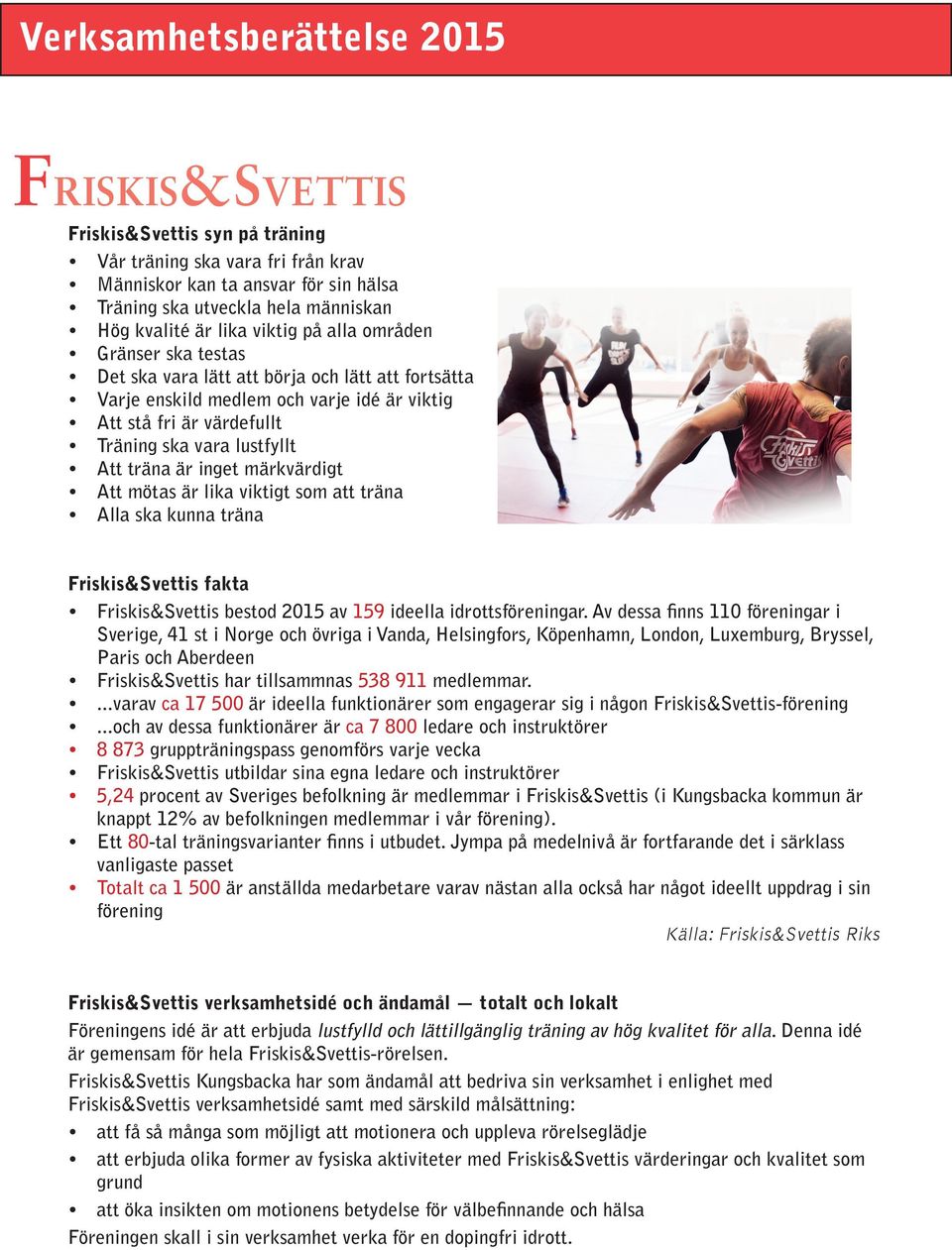 träna är inget märkvärdigt Att mötas är lika viktigt som att träna Alla ska kunna träna Friskis&Svettis fakta Friskis&Svettis bestod 2015 av 159 ideella idrottsföreningar.