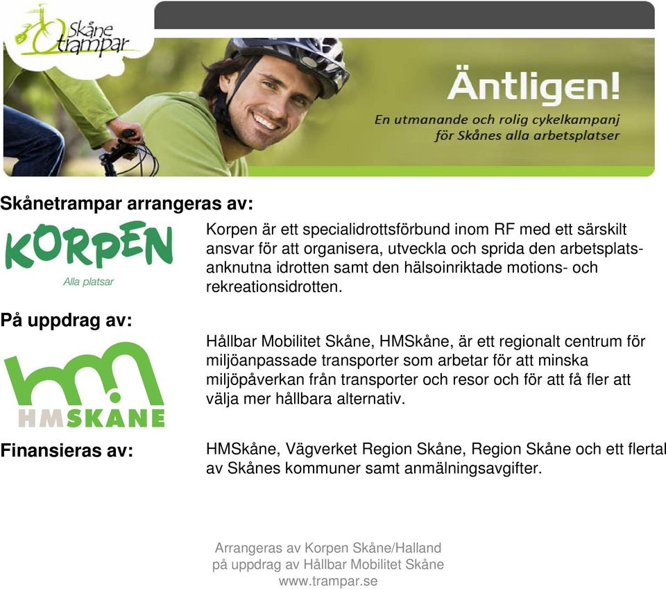 På uppdrag av: Hållbar Mobilitet Skåne, HMSkåne, är ett regionalt centrum för miljöanpassade transporter som arbetar för att minska