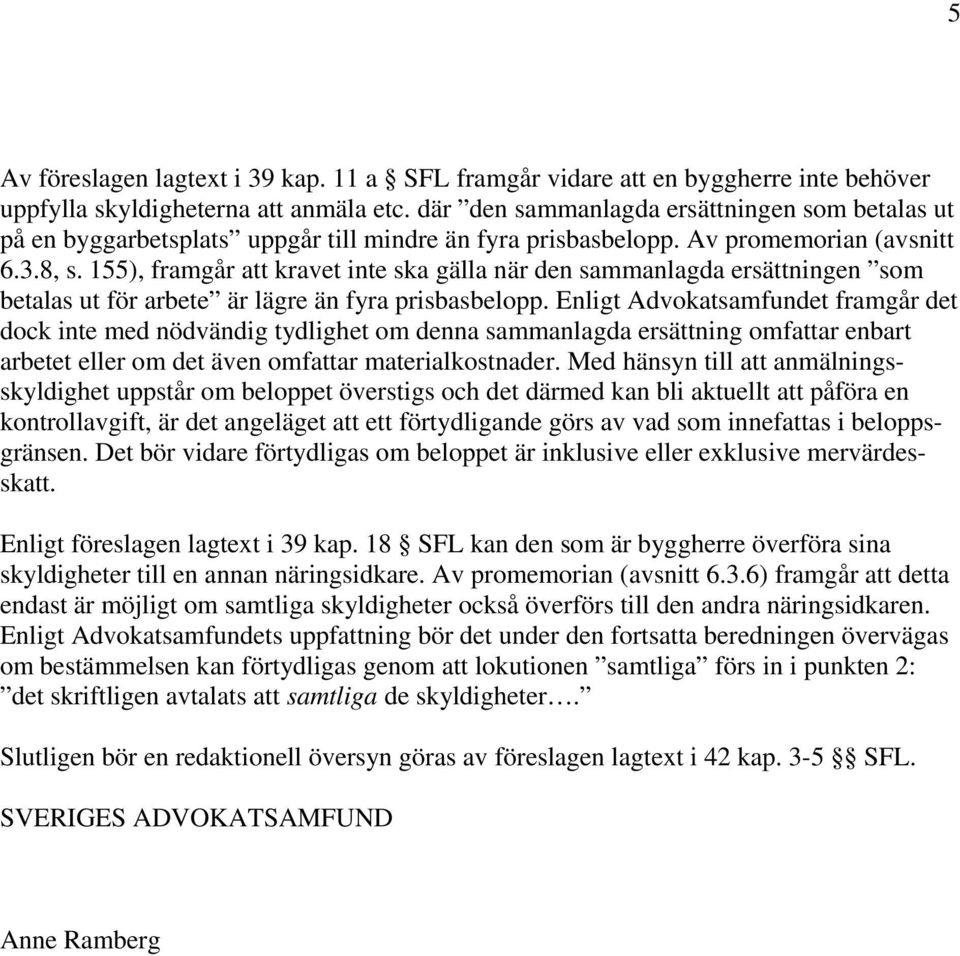 155), framgår att kravet inte ska gälla när den sammanlagda ersättningen som betalas ut för arbete är lägre än fyra prisbasbelopp.