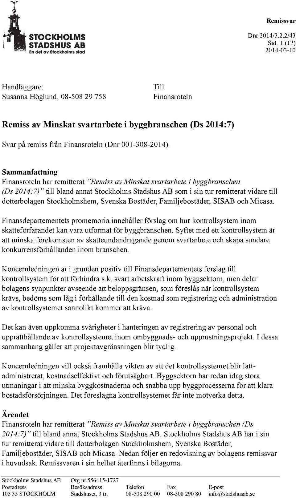 Sammanfattning Finansroteln har remitterat Remiss av Minskat svartarbete i byggbranschen (Ds 2014:7) till bland annat Stockholms Stadshus AB som i sin tur remitterat vidare till dotterbolagen