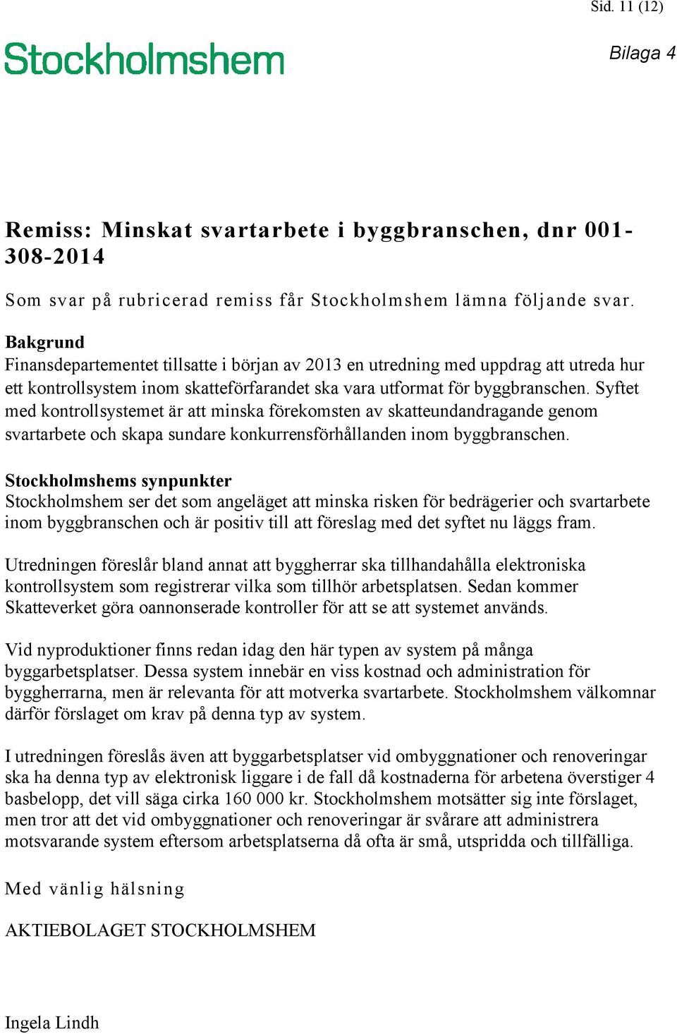 Syftet med kontrollsystemet är att minska förekomsten av skatteundandragande genom svartarbete och skapa sundare konkurrensförhållanden inom byggbranschen.