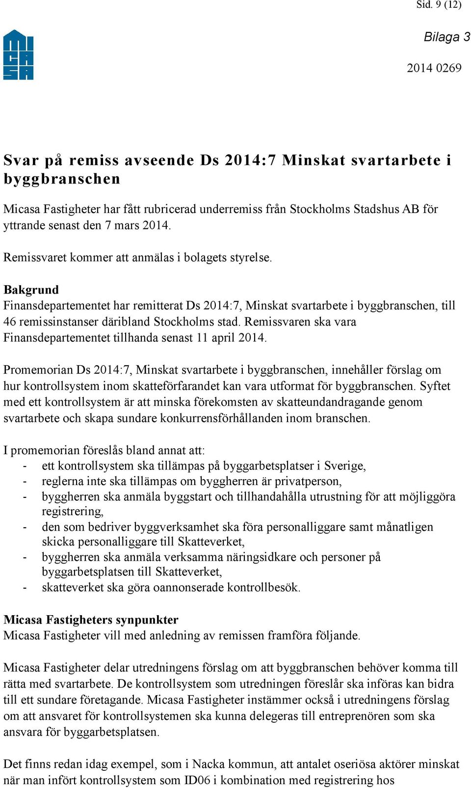 Bakgrund Finansdepartementet har remitterat Ds 2014:7, Minskat svartarbete i byggbranschen, till 46 remissinstanser däribland Stockholms stad.