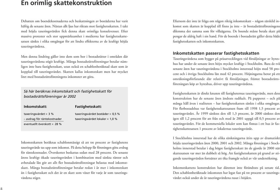 Efter massiva protester och stor uppmärksamhet i medierna har fastighetsskattesatsen sänkts i olika omgångar för att lindra effekterna av de kraftigt höjda taxeringsvärdena.