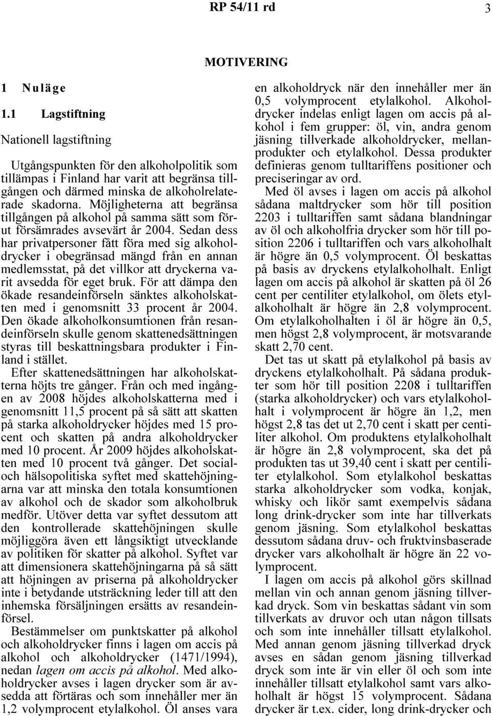 Möjligheterna att begränsa tillgången på alkohol på samma sätt som förut försämrades avsevärt år 2004.